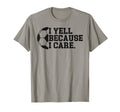 I Yell Because I Care Funny Soccer T-Shirt - Streetwear Style Unisex - T-Shirt, Sweatshirt, Hoodie