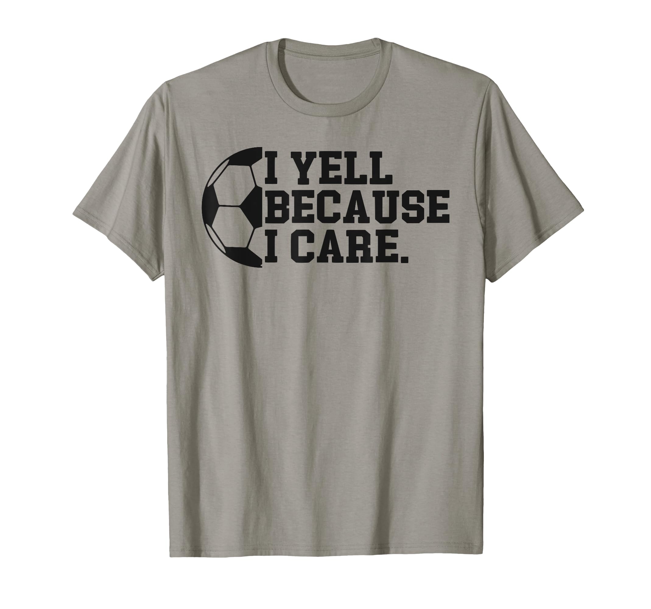 I Yell Because I Care Funny Soccer T-Shirt - Streetwear Style Unisex - T-Shirt, Sweatshirt, Hoodie