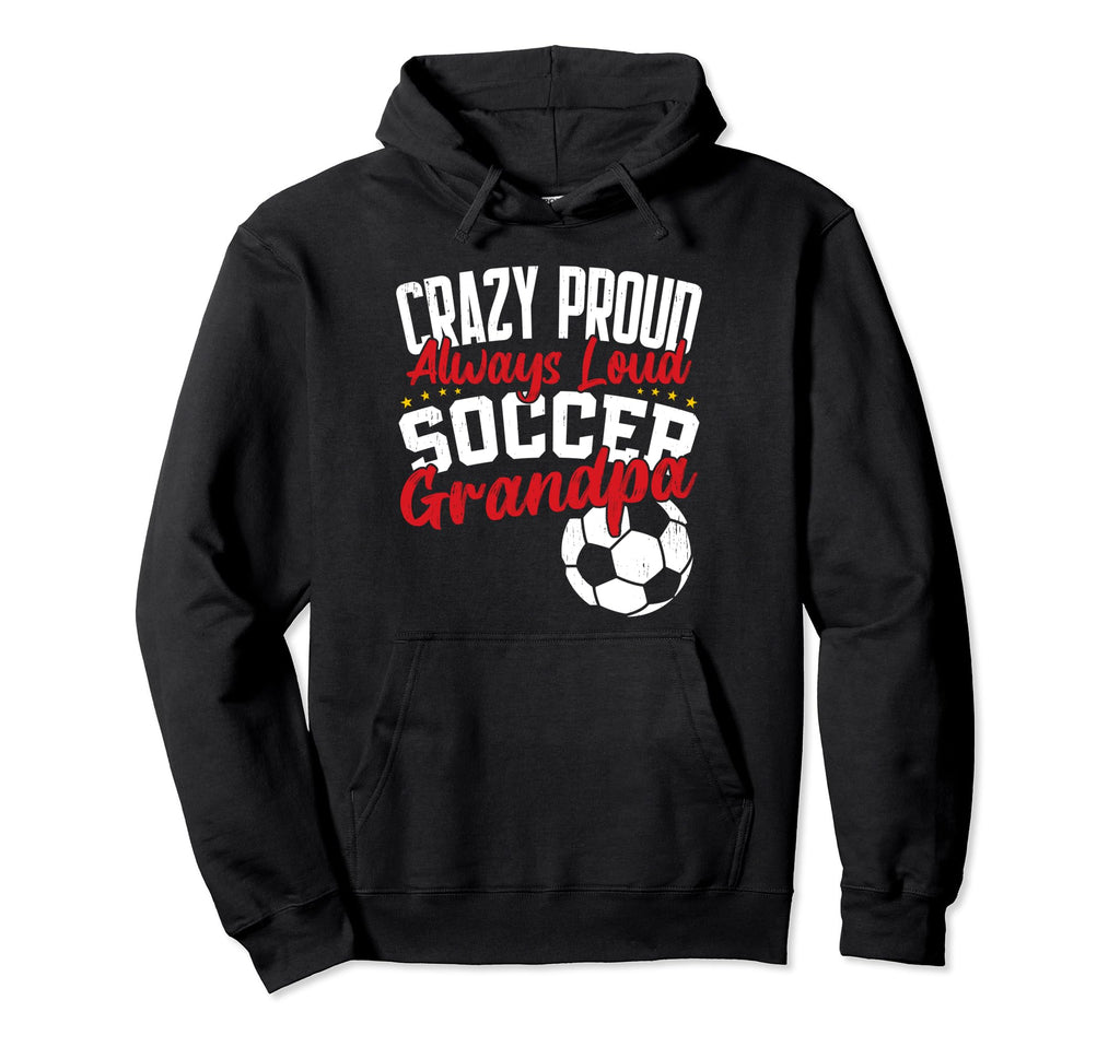 Crazy Proud Always Loud Funny Soccer Hoodie - Streetwear Style Men Women - T-Shirt, Sweatshirt, Hoodie