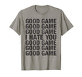 Unsportsmanlike Tees Good Game Good Game T-Shirt - Novelty Apparel Unisex - T-Shirt, Sweatshirt, Hoodie