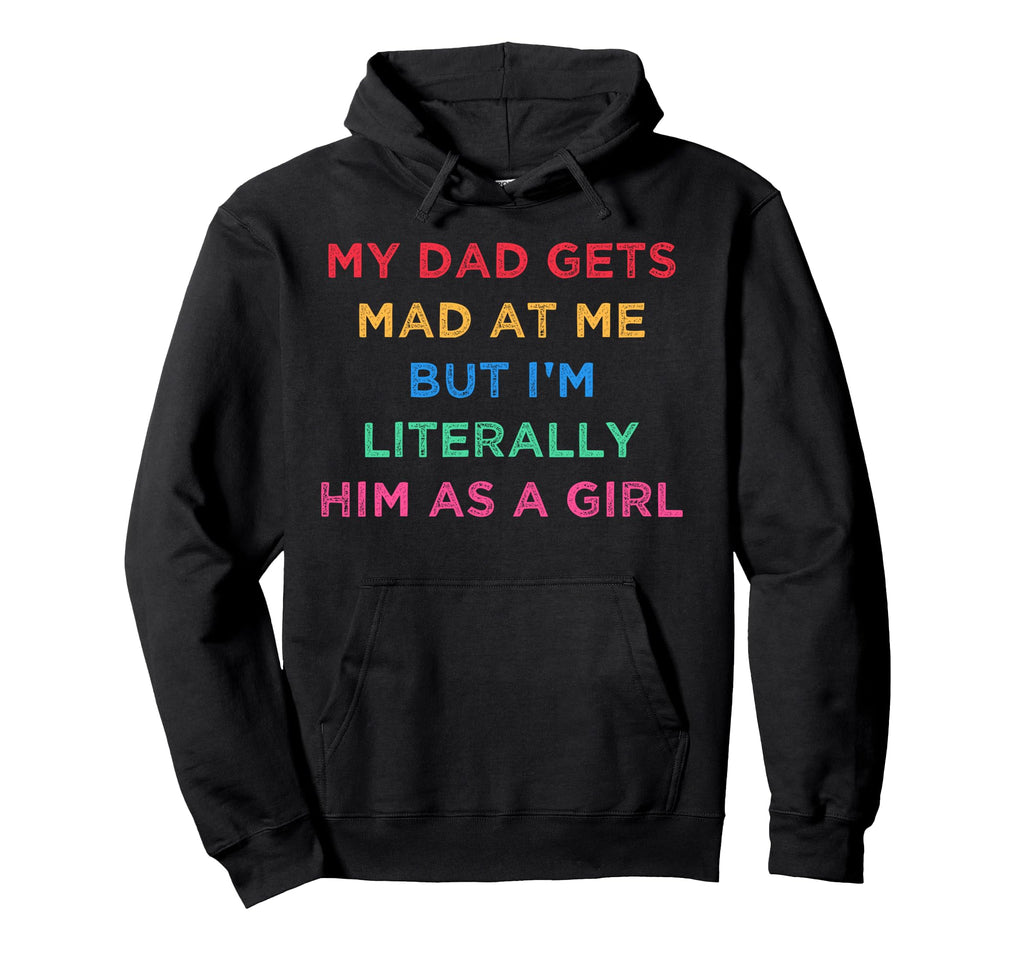 My Dad Gets Mad Me But Im Literally Hoodie - Fun Novelty Design for Adults - T-Shirt, Sweatshirt, Hoodie