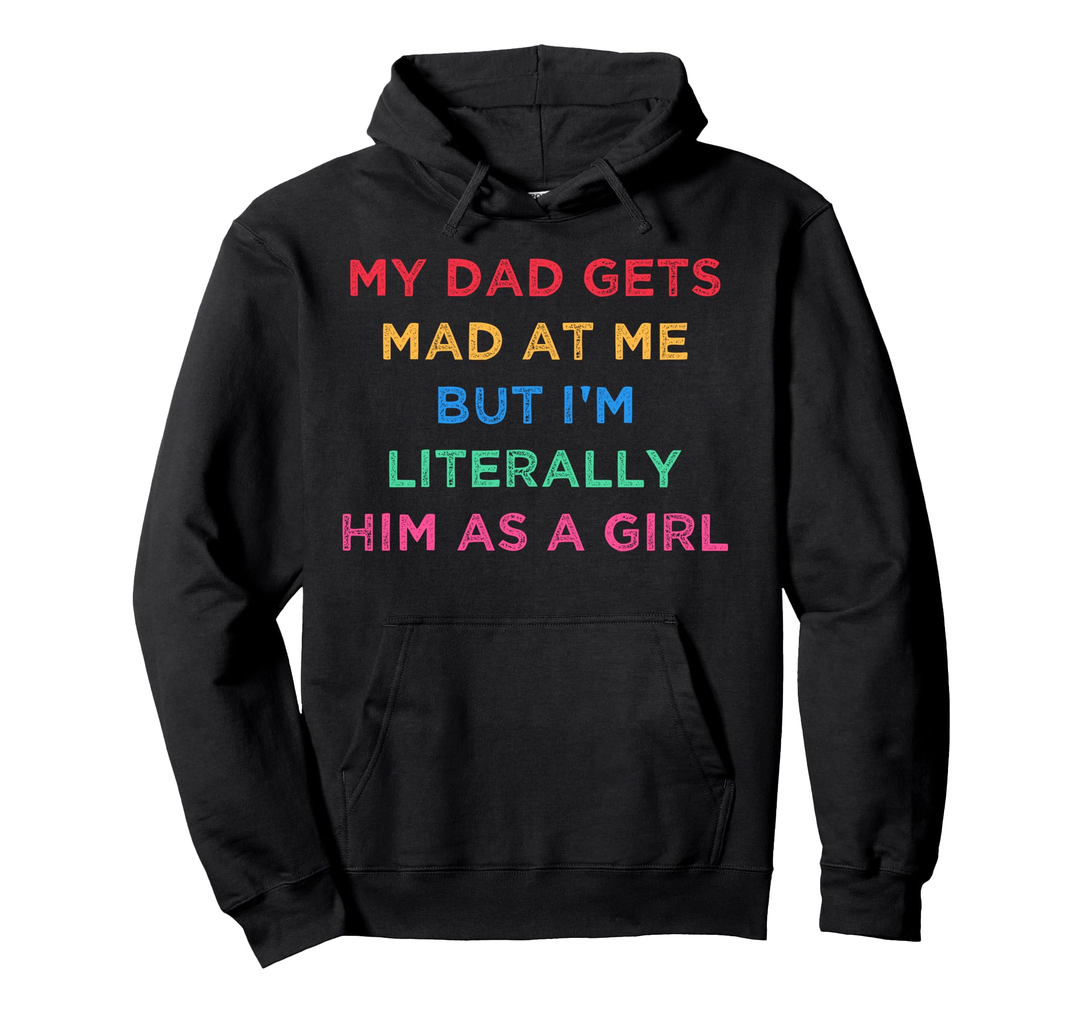 My Dad Gets Mad Me But Im Literally Hoodie - Fun Novelty Design for Adults - T-Shirt, Sweatshirt, Hoodie