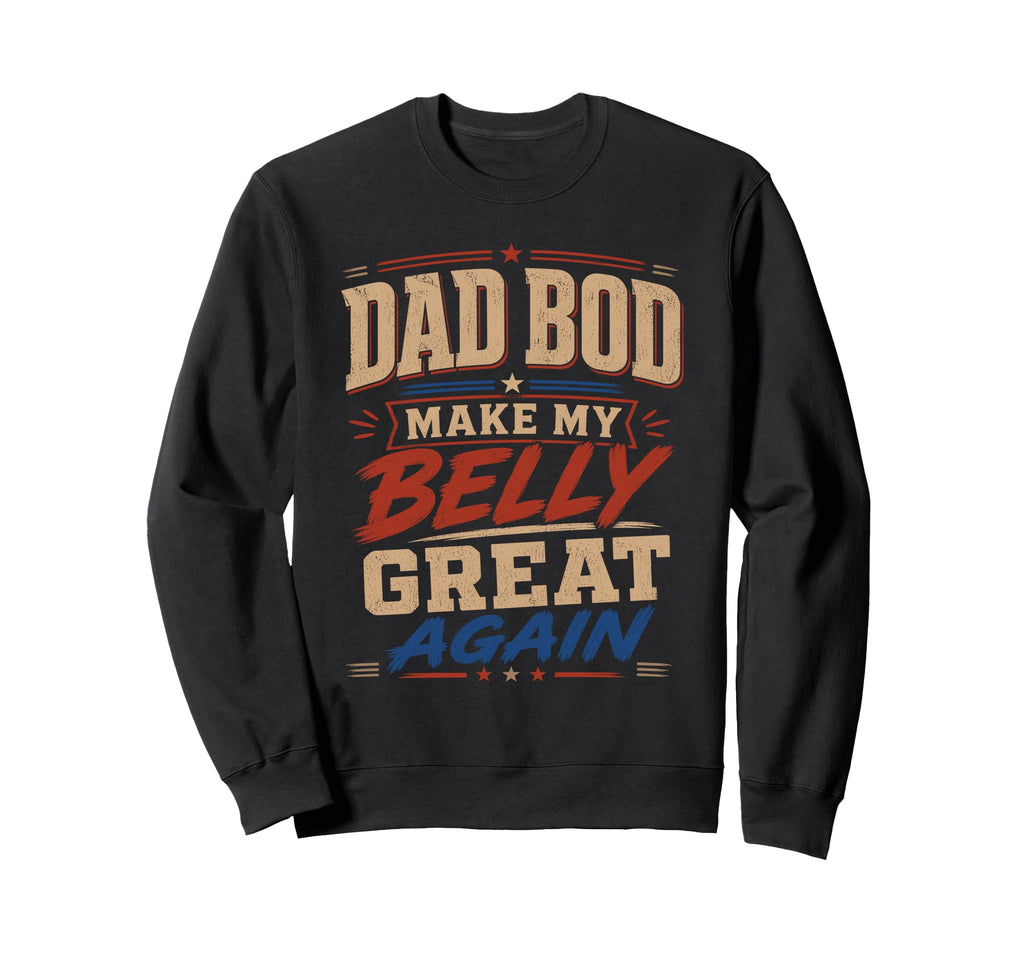 Dad Bod Make My Belly Great Sweatshirt - Aesthetic Graphic for Adults - T-Shirt, Sweatshirt, Hoodie