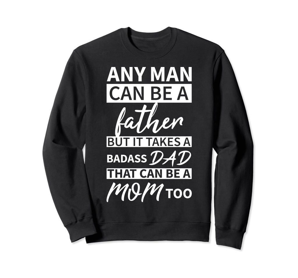 Any Can Be Father But Badass Dad Sweatshirt - Novelty Apparel Men Women - T-Shirt, Sweatshirt, Hoodie
