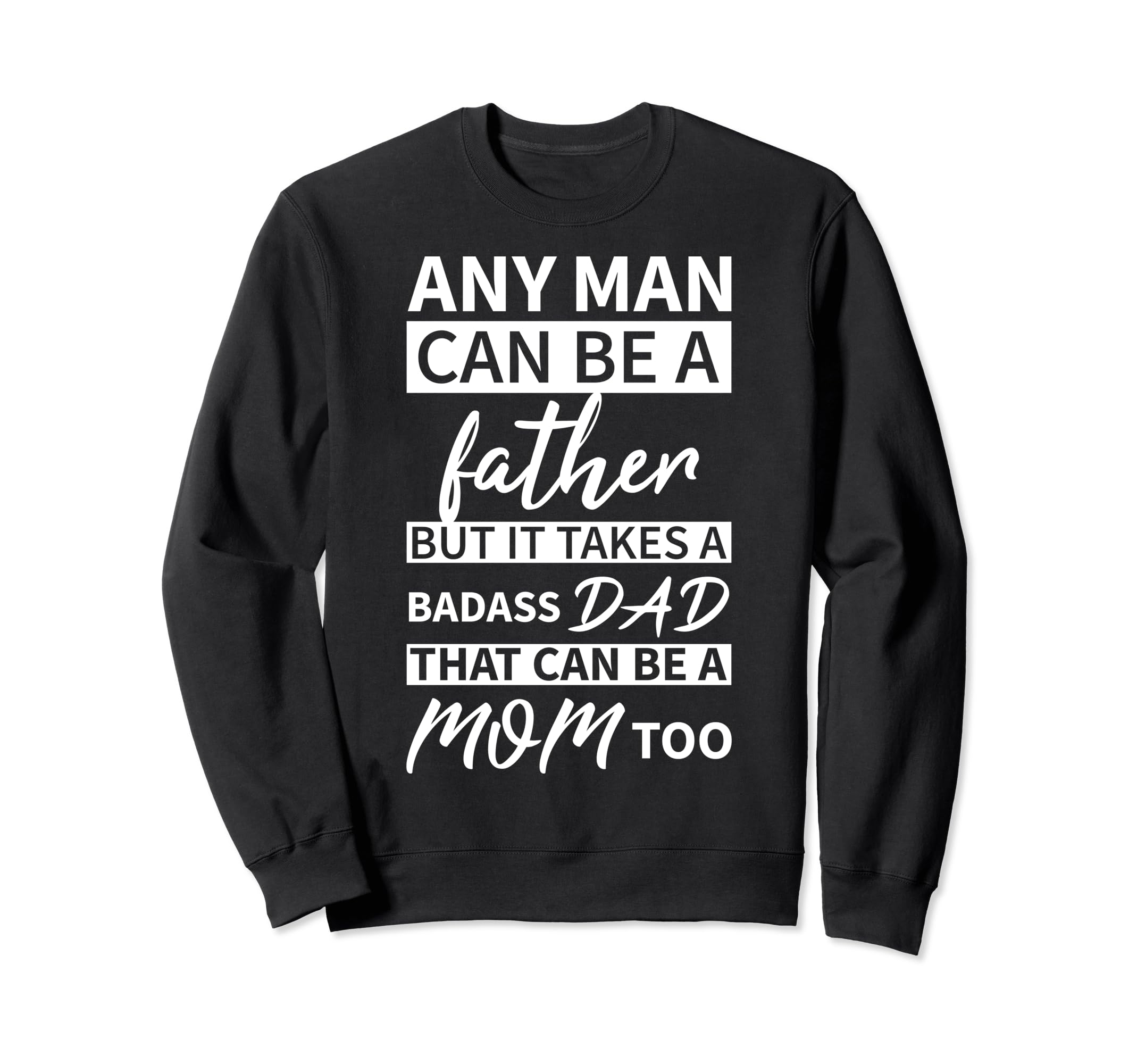 Any Can Be Father But Badass Dad Sweatshirt - Novelty Apparel Men Women - T-Shirt, Sweatshirt, Hoodie