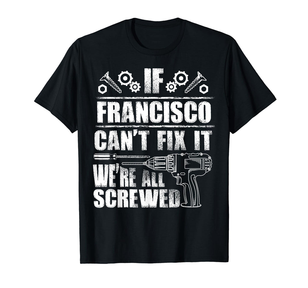 Francisco Gift Name Fix It Funny T-Shirt - Custom Art Print for Adults - T-Shirt, Sweatshirt, Hoodie
