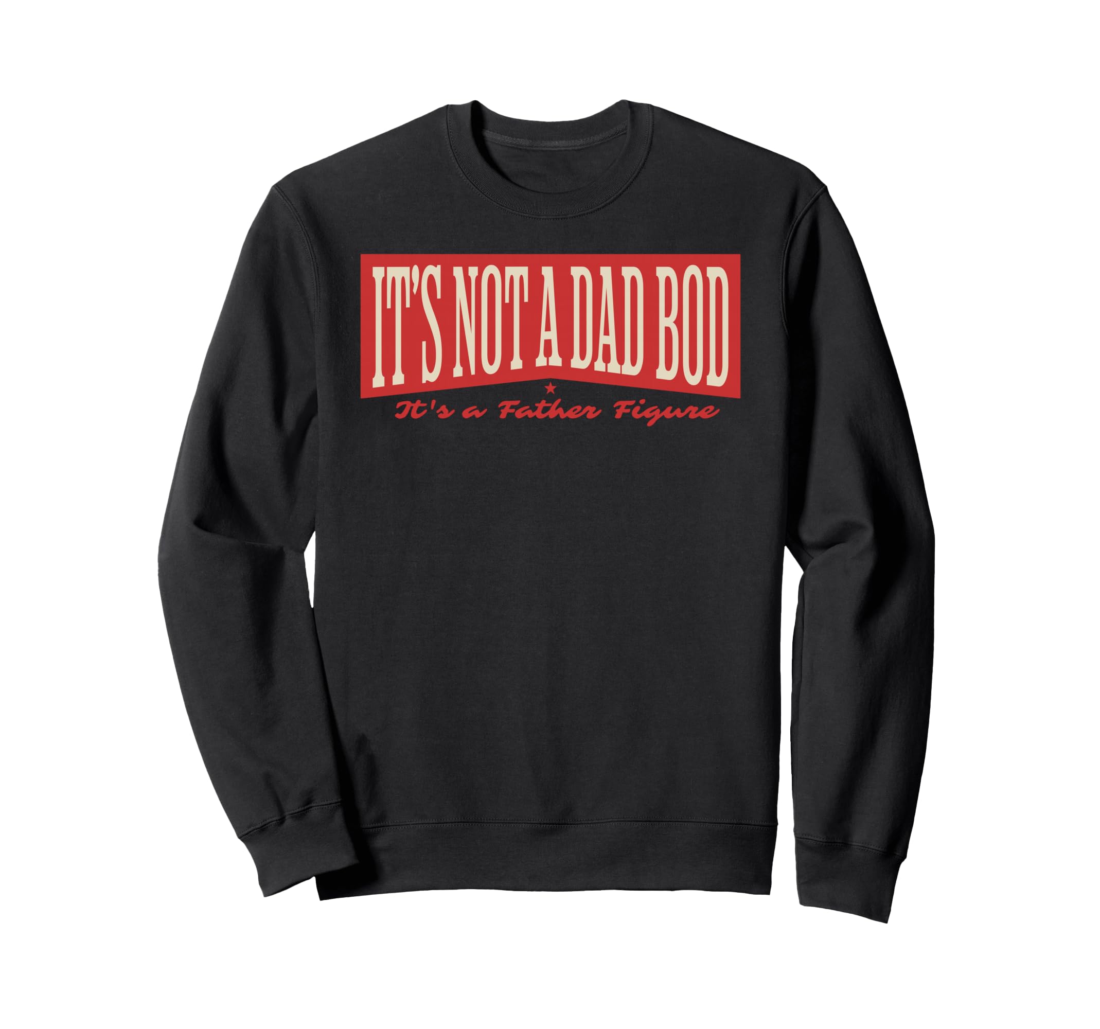 Its Not Dad Bod Its Father Figure Sweatshirt - Streetwear Style Men Women - T-Shirt, Sweatshirt, Hoodie