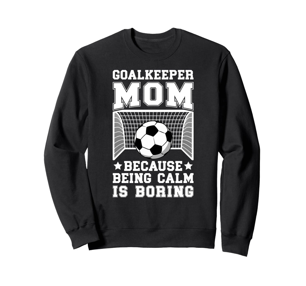Funny Soccer Goalkeeper Mom Soccer Sweatshirt - Unique Graphic Unisex - T-Shirt, Sweatshirt, Hoodie