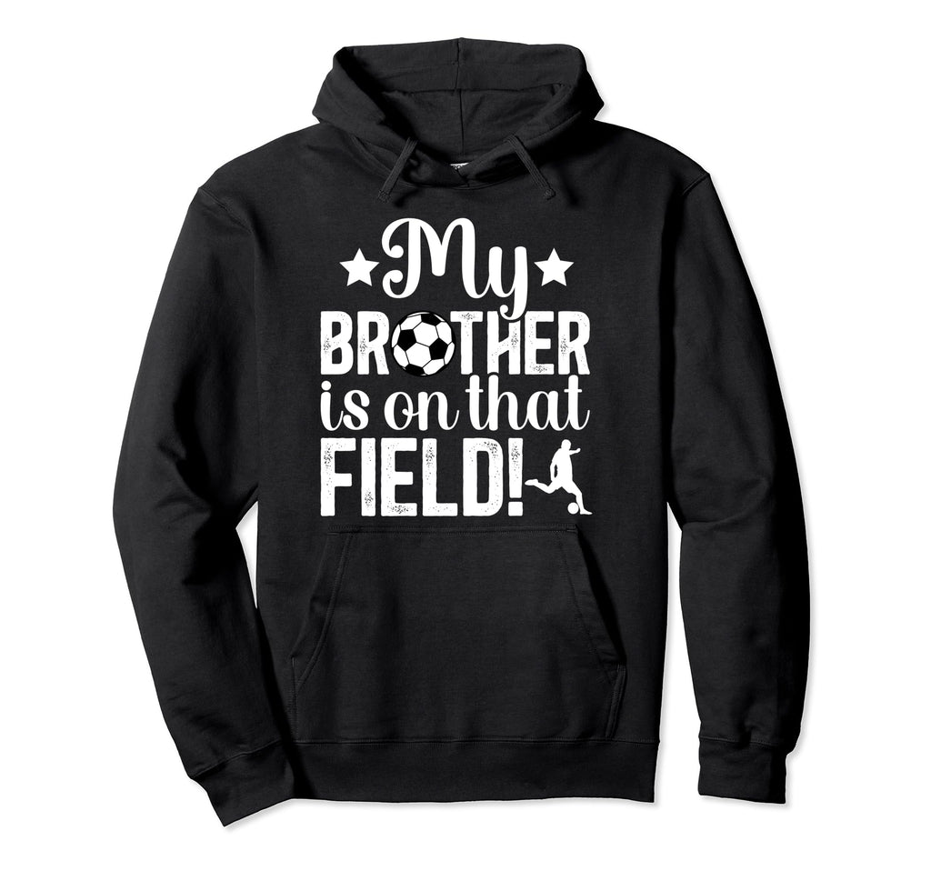 That Field Soccer Brother Soccer Hoodie - Streetwear Style for Adults - T-Shirt, Sweatshirt, Hoodie