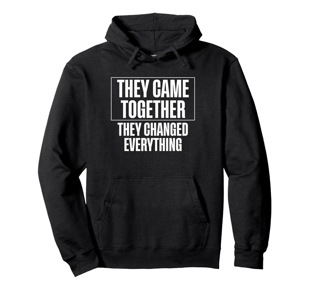 They Came Together They Changed Hoodie - Trendy Graphic Men Women - T-Shirt, Sweatshirt, Hoodie