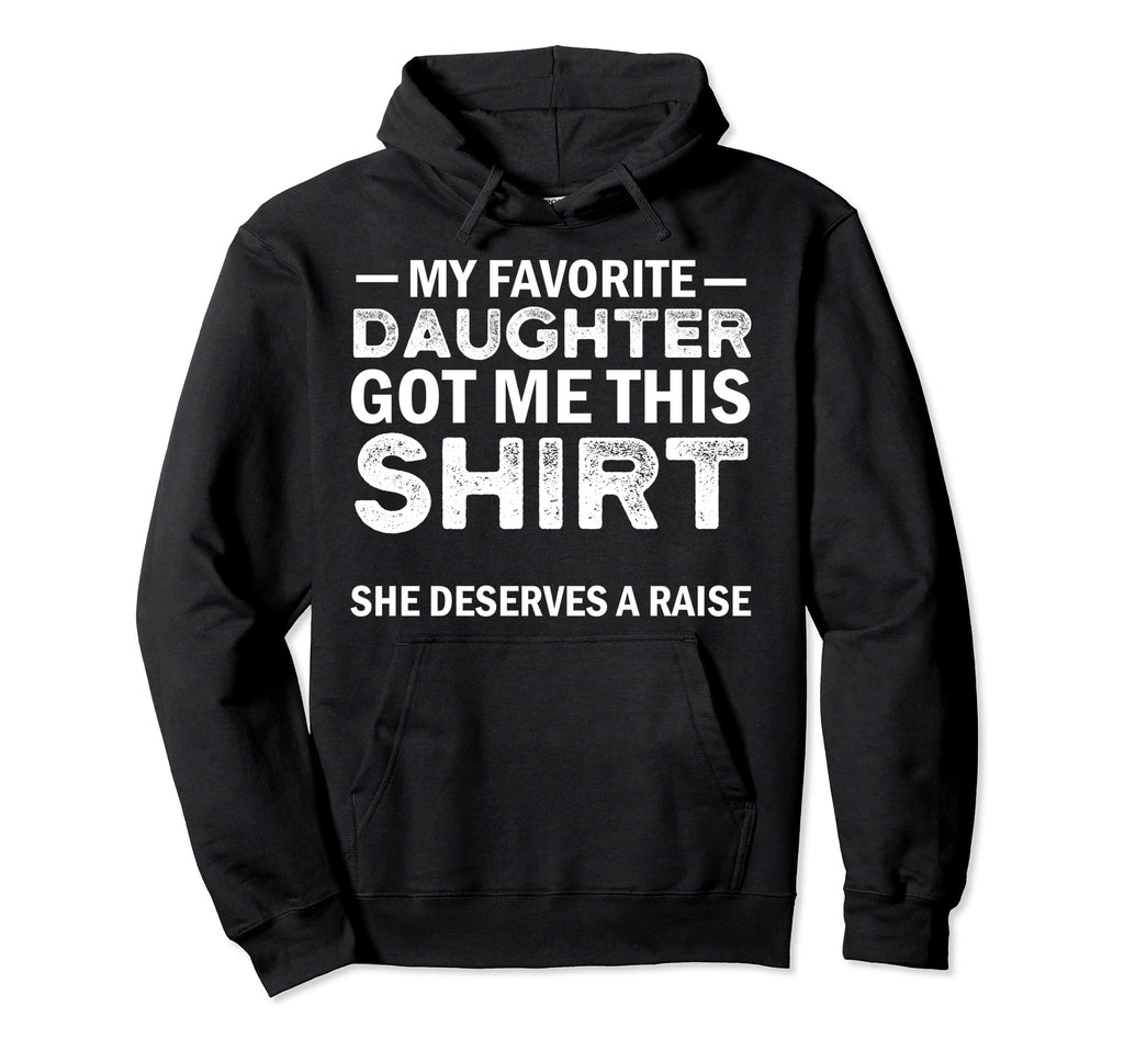 My Favorite Daughter Got Me This Hoodie - Novelty Apparel for Adults - T-Shirt, Sweatshirt, Hoodie