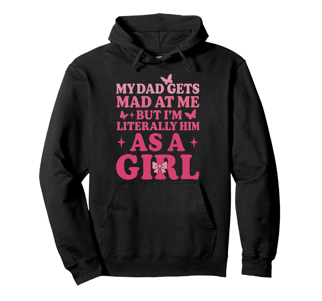 Funny My Dad Gets Mad Me But Im Literally Hoodie - Novelty Apparel Unisex - T-Shirt, Sweatshirt, Hoodie