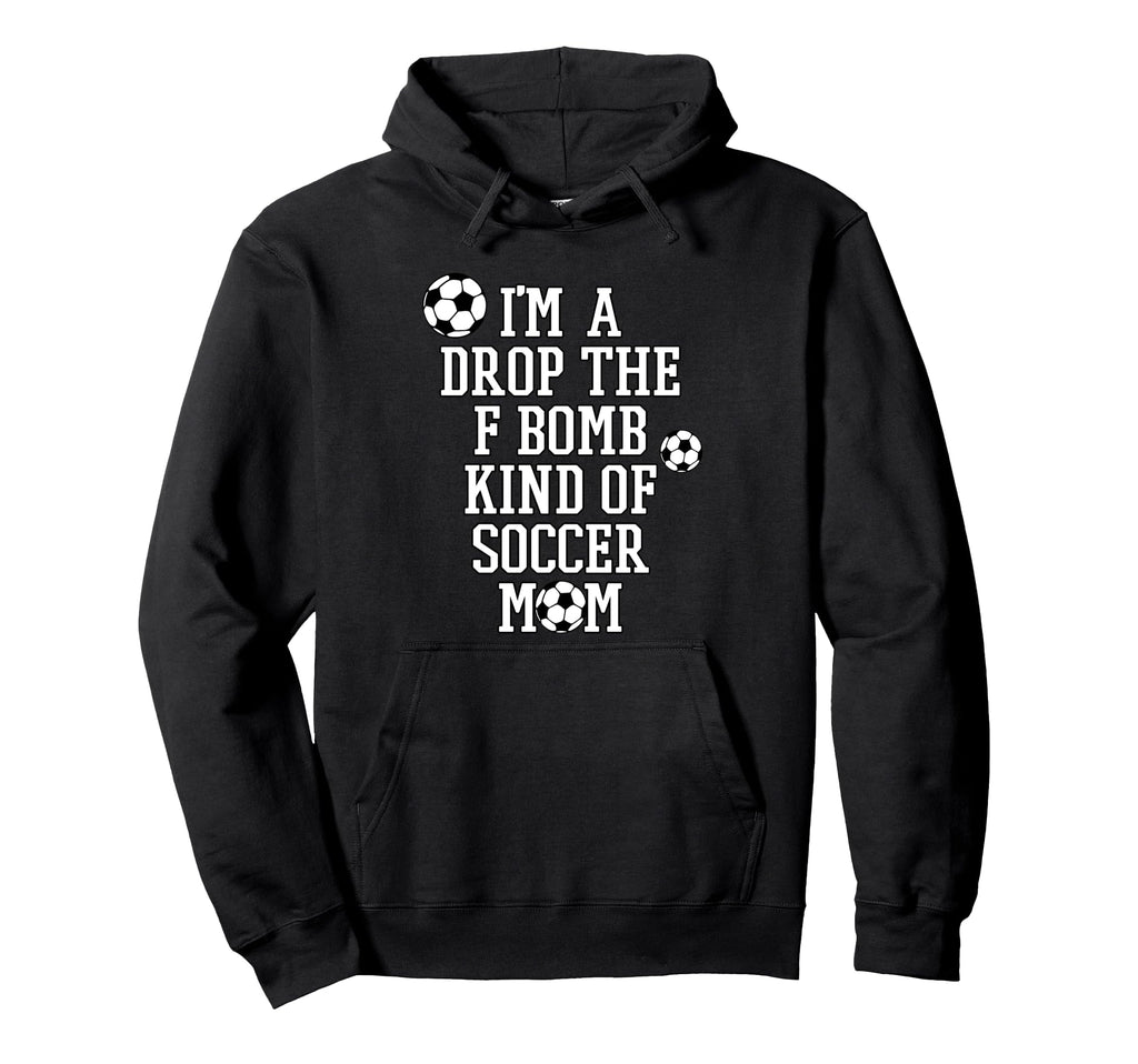 Im Drop F Bomb Kind Soccer Mom Funny Sayings Hoodie - Trendy Graphic Unisex - T-Shirt, Sweatshirt, Hoodie
