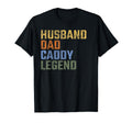 Husband Dad Caddy Legend Fathers Day T-Shirt - Aesthetic Graphic Unisex - T-Shirt, Sweatshirt, Hoodie