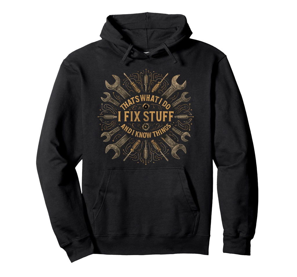 Fixer Tools I Fix Stuff Know Things Hoodie - Novelty Apparel Unisex - T-Shirt, Sweatshirt, Hoodie
