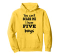 You Cant Scare Me I Have Five Mom 5 Hoodie - Fun Novelty Design Men Women - T-Shirt, Sweatshirt, Hoodie