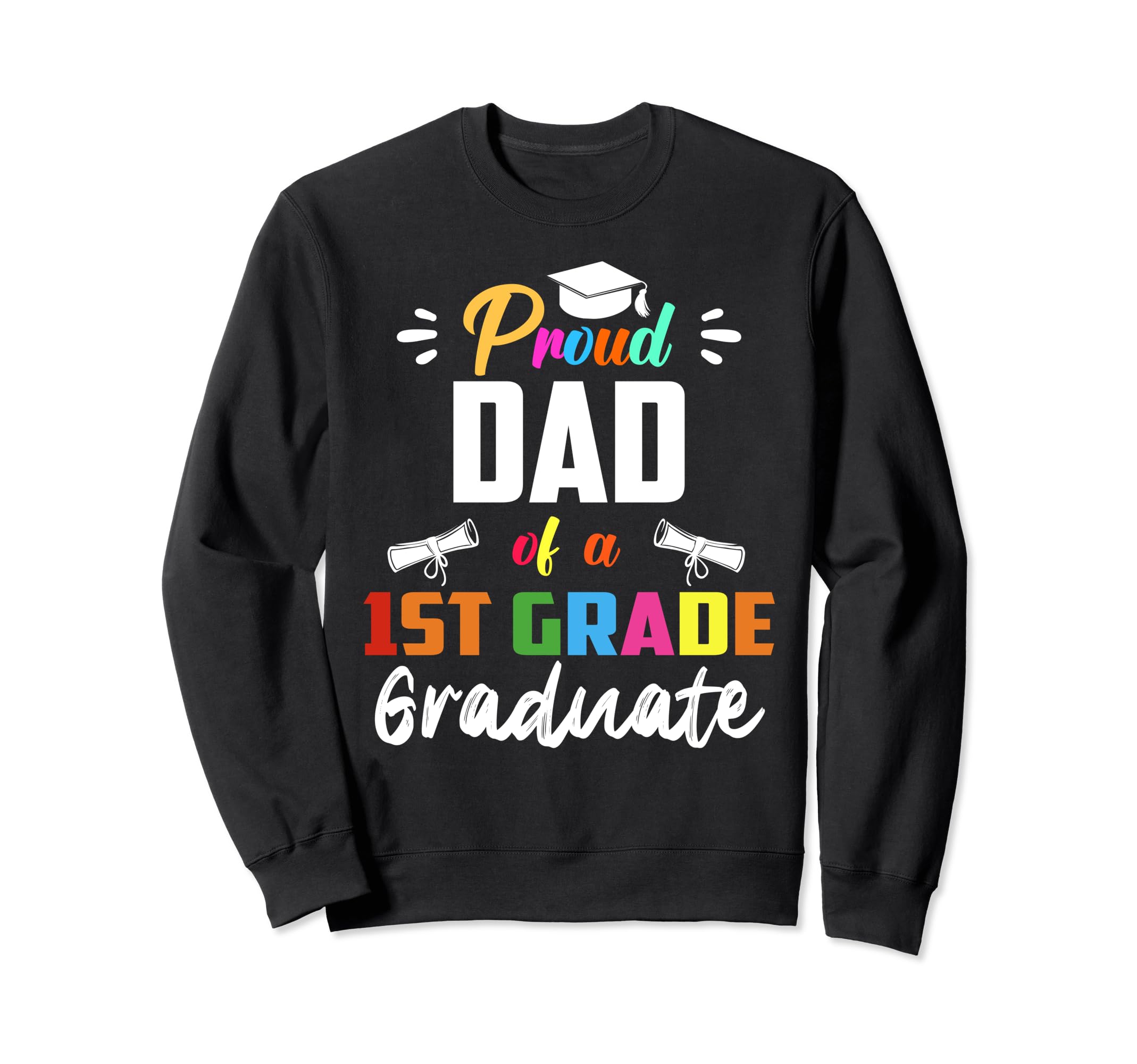 Proud Dad 1St Grade Graduate Graduation Sweatshirt - Trendy Graphic Unisex - T-Shirt, Sweatshirt, Hoodie