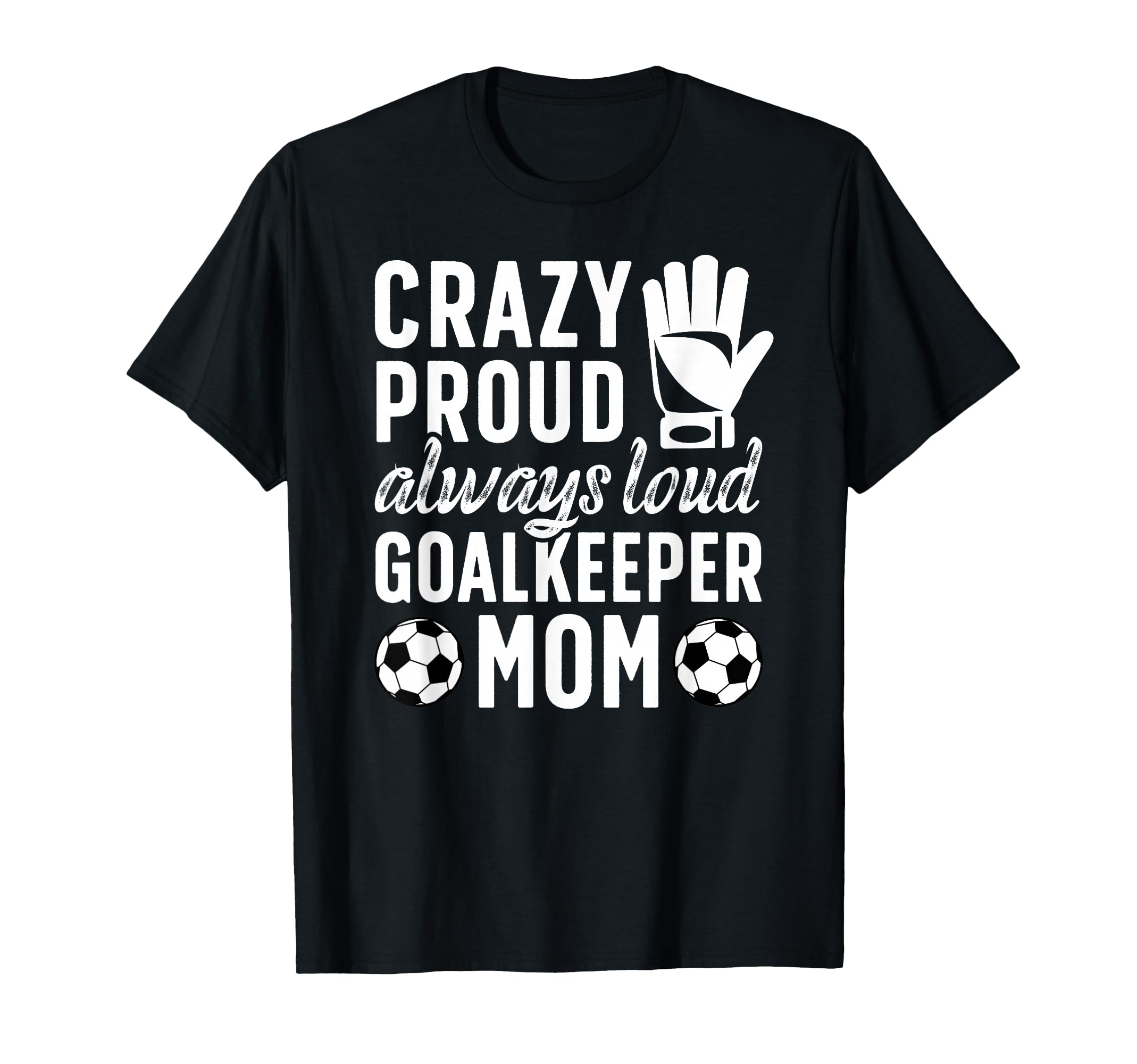 Crazy Proud Soccer Goalkeeper Mom Soccer T-Shirt - Novelty Apparel Unisex - T-Shirt, Sweatshirt, Hoodie