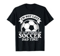 Im Not Late Im Just Running Soccer Dad T-Shirt - Trendy Graphic Men Women - T-Shirt, Sweatshirt, Hoodie