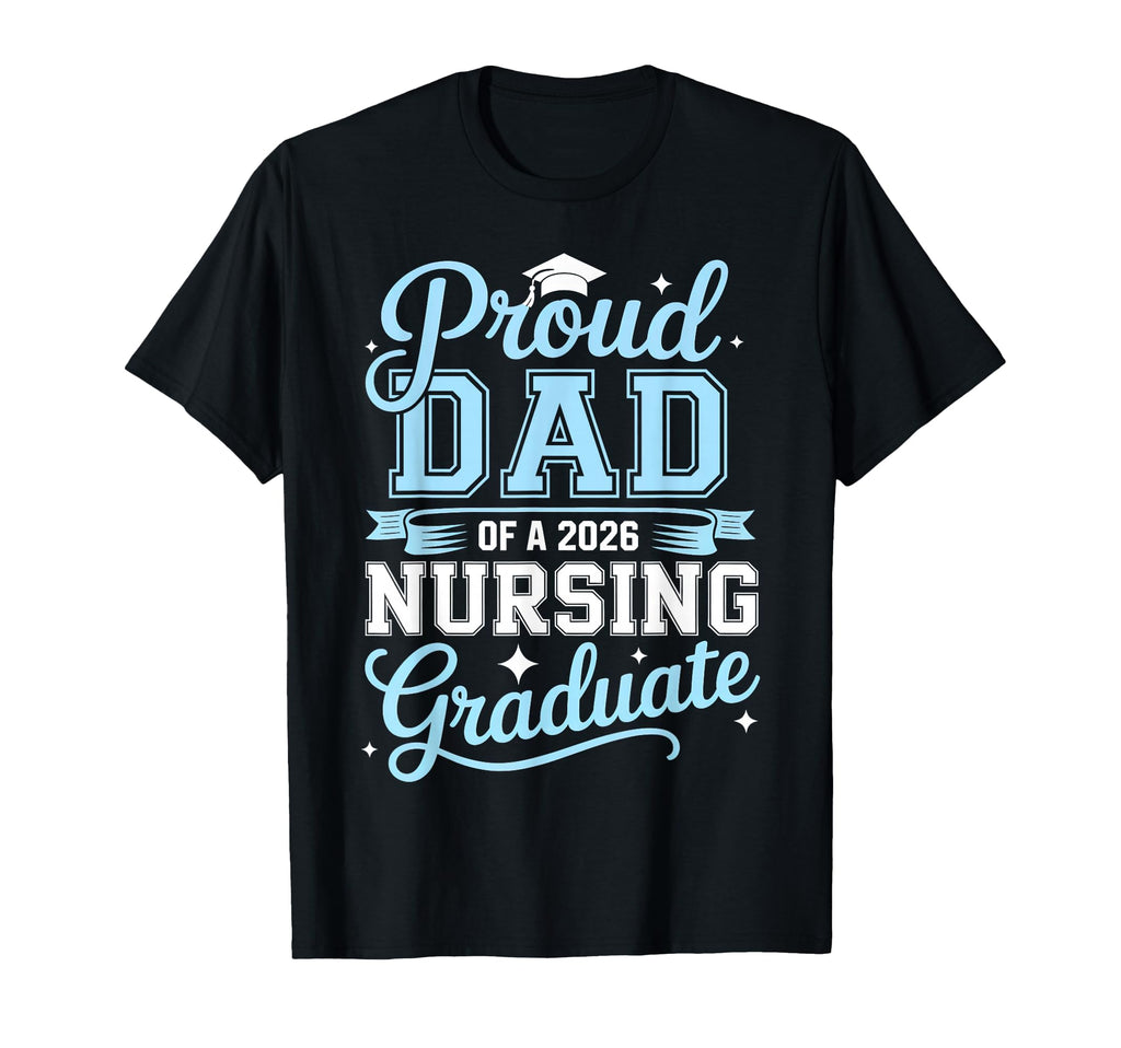 Proud Dad 2026 Nursing Graduate Nurse T-Shirt - Trendy Graphic Men Women - T-Shirt, Sweatshirt, Hoodie