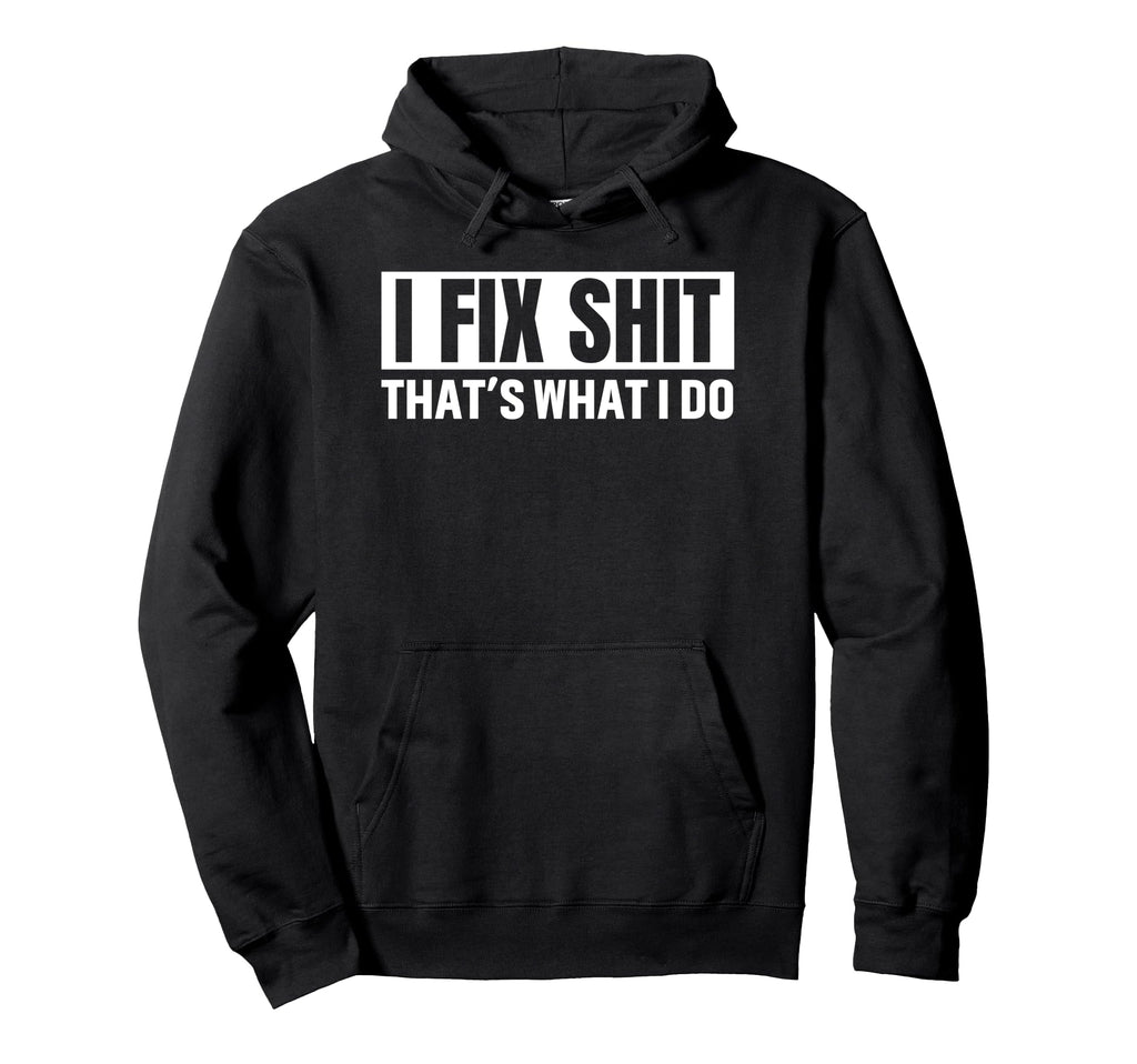 I Fix Shit Thats What I Do Funny Dad Hoodie - Aesthetic Graphic Unisex - T-Shirt, Sweatshirt, Hoodie