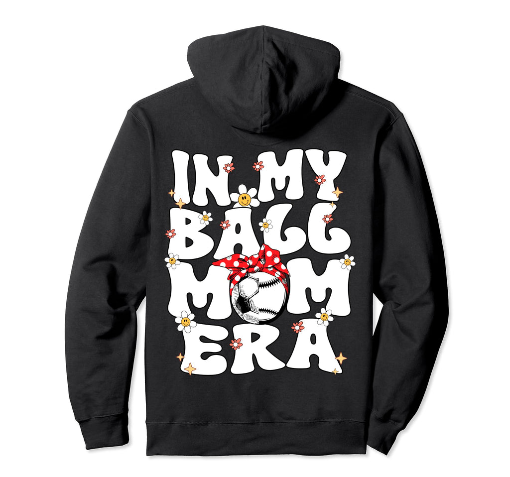 My Ball Mom Era Baseball Soccer Mom Hoodie - Unique Graphic for Adults - T-Shirt, Sweatshirt, Hoodie