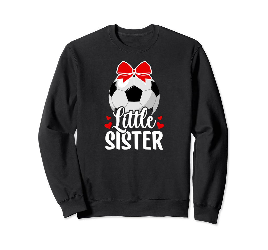 Little Sister Soccer Sister Sweatshirt - Fun Novelty Design Men Women - T-Shirt, Sweatshirt, Hoodie