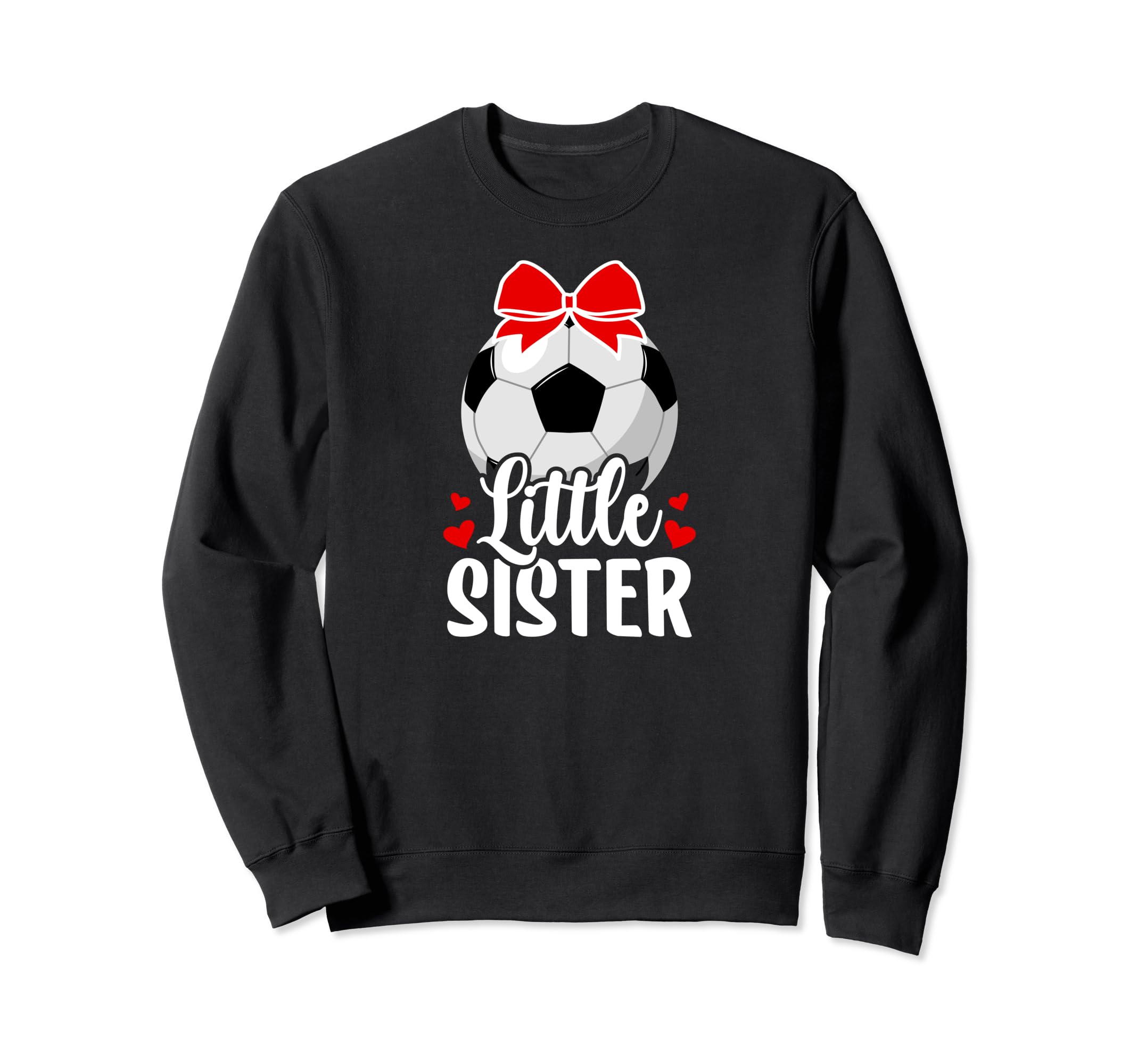 Little Sister Soccer Sister Sweatshirt - Fun Novelty Design Men Women - T-Shirt, Sweatshirt, Hoodie