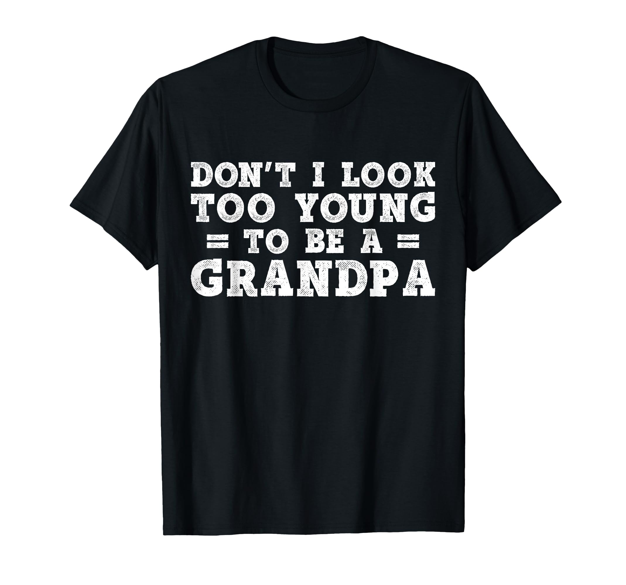 Dont I Too Young To Be Grandpa T-Shirt - Fun Novelty Design Men Women - T-Shirt, Sweatshirt, Hoodie