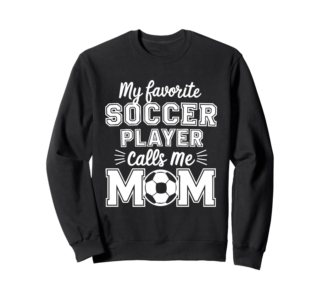 My Favorite Soccer Player Calls Me Sweatshirt - Streetwear Style Men Women - T-Shirt, Sweatshirt, Hoodie