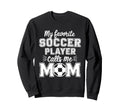 My Favorite Soccer Player Calls Me Sweatshirt - Streetwear Style Men Women - T-Shirt, Sweatshirt, Hoodie