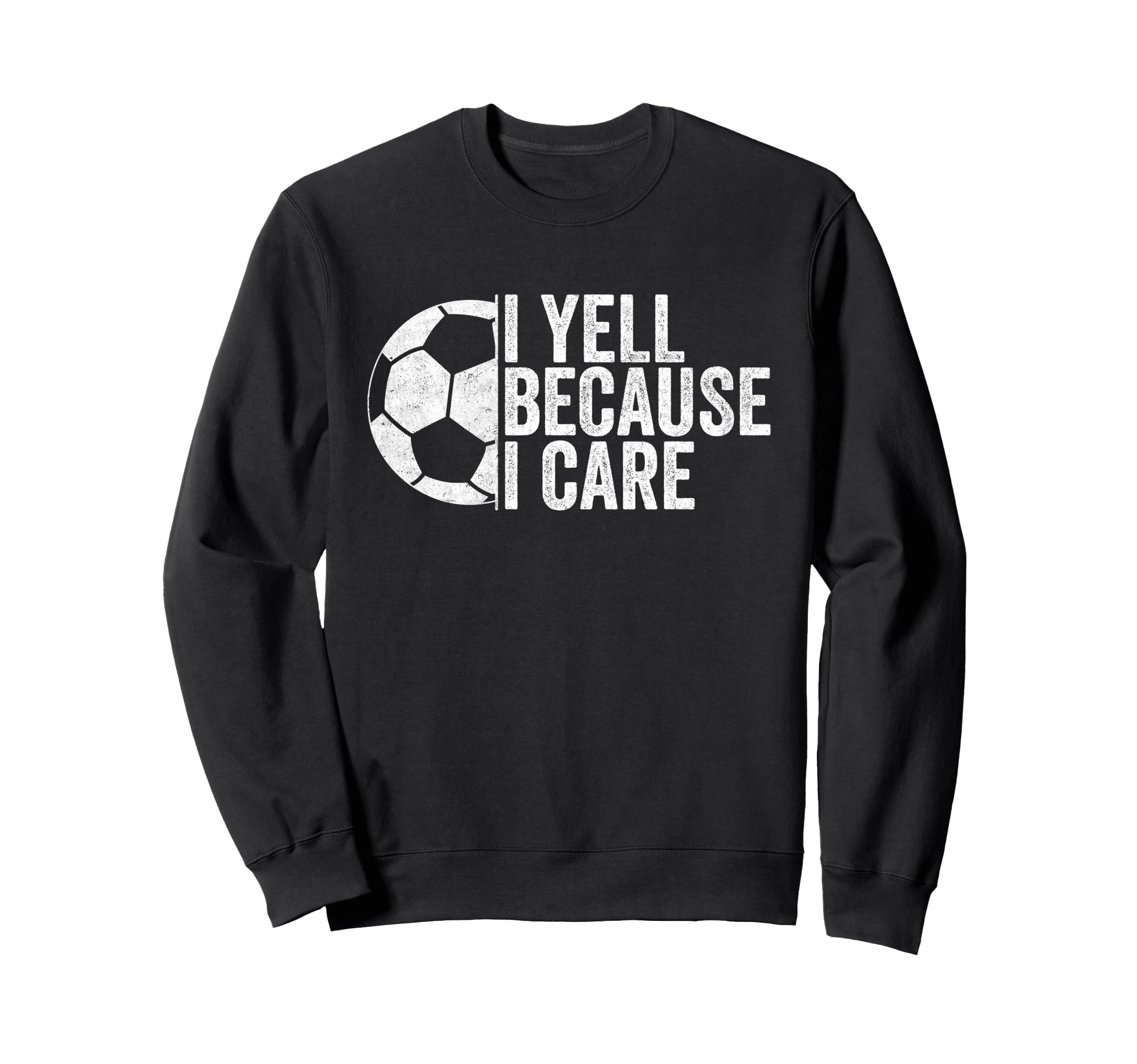 I Yell Because I Care Funny Soccer Sweatshirt - Streetwear Style Men Women - T-Shirt, Sweatshirt, Hoodie