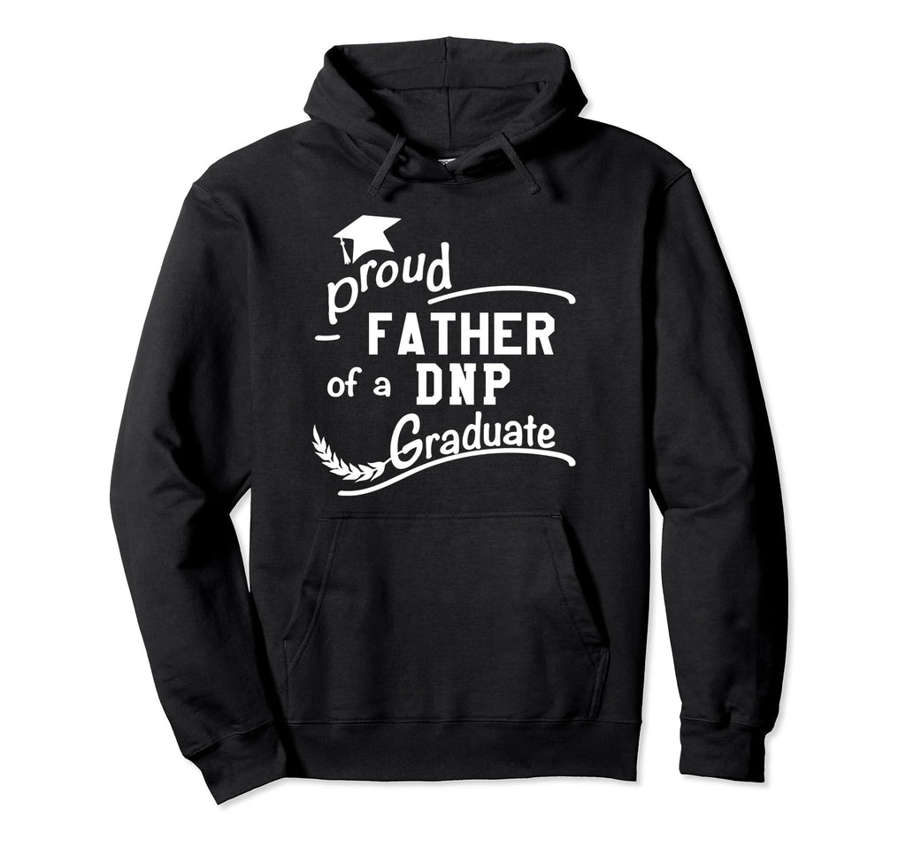 Proud Father Dnp Graduate Nursing Hoodie - Fun Novelty Design Unisex - T-Shirt, Sweatshirt, Hoodie