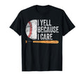 Funny Baseball Fan I Yell Because I Care T-Shirt - Trendy Graphic Unisex - T-Shirt, Sweatshirt, Hoodie