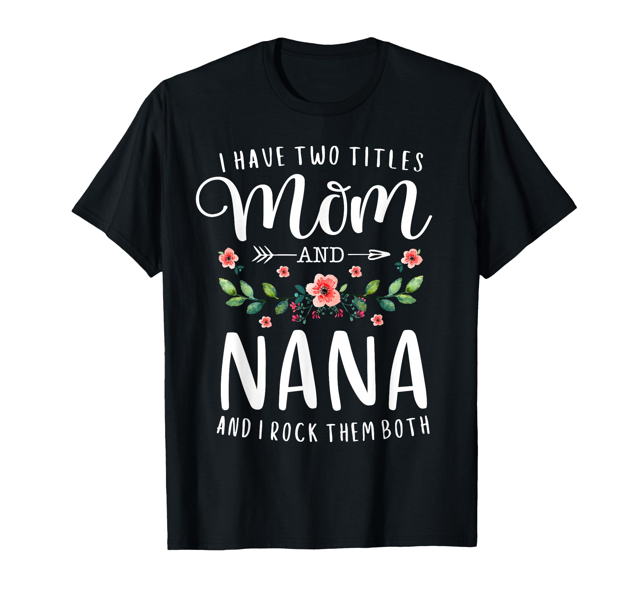 I Have Two Titles Mom And Nana I Rock T-Shirt - Novelty Apparel for Adults - T-Shirt, Sweatshirt, Hoodie