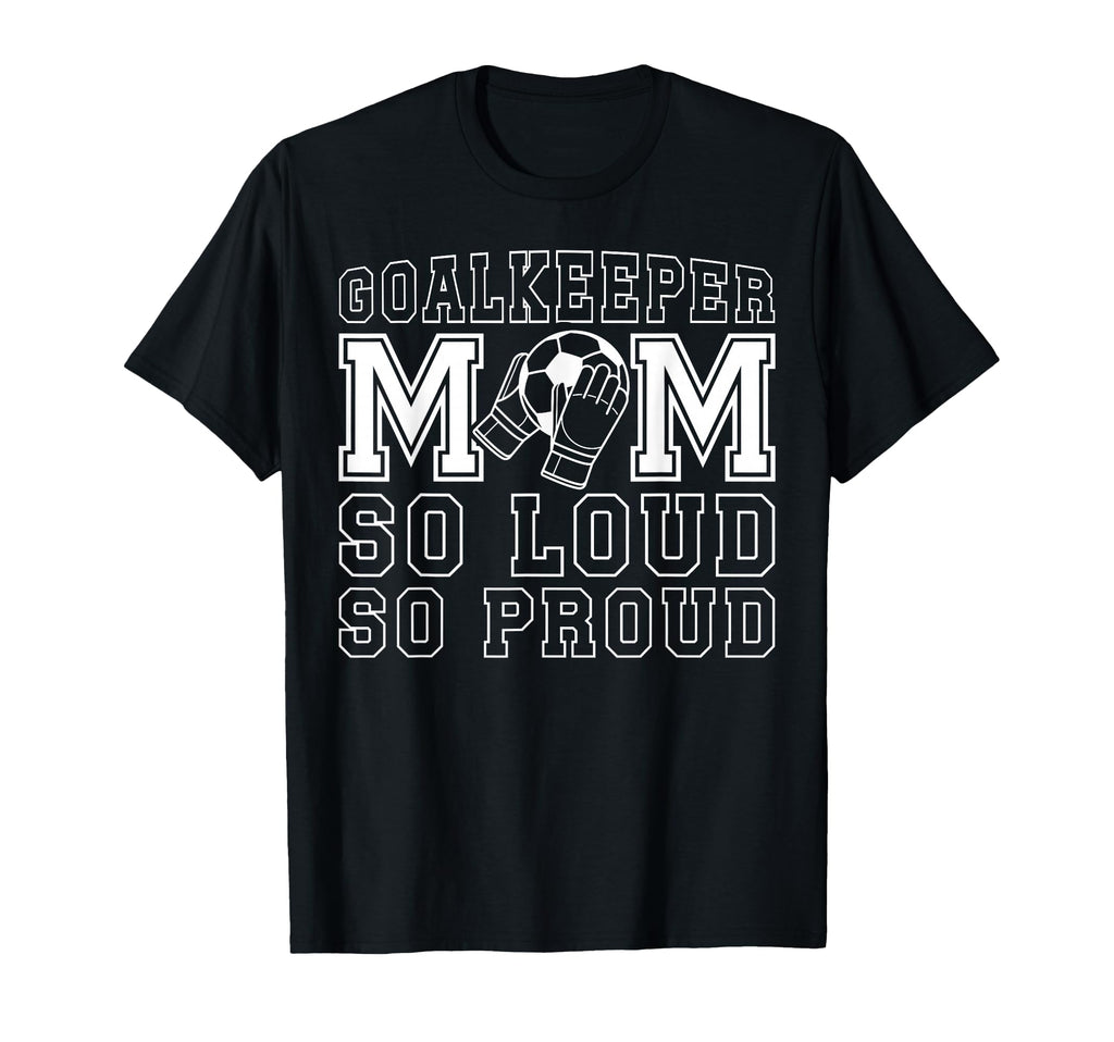 Soccer Goalkeeper Mom So Loud Mom T-Shirt - Custom Art Print for Adults - T-Shirt, Sweatshirt, Hoodie