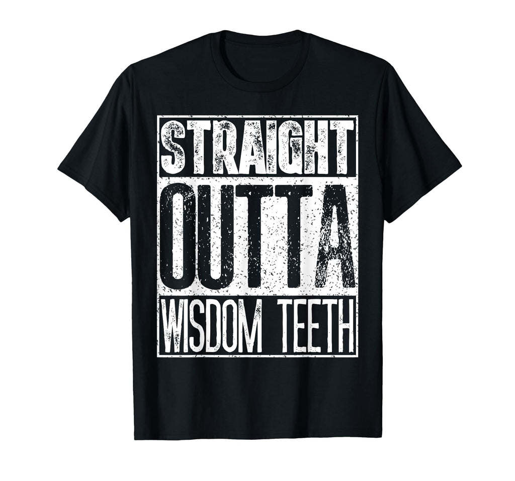 Straight Outta Wisdom Teeth Funny T-Shirt - Graphic Print Men Women - T-Shirt, Sweatshirt, Hoodie
