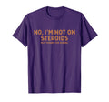 No Im Not Steroids But Thanks Asking Funny T-Shirt - Trendy Graphic Unisex - T-Shirt, Sweatshirt, Hoodie