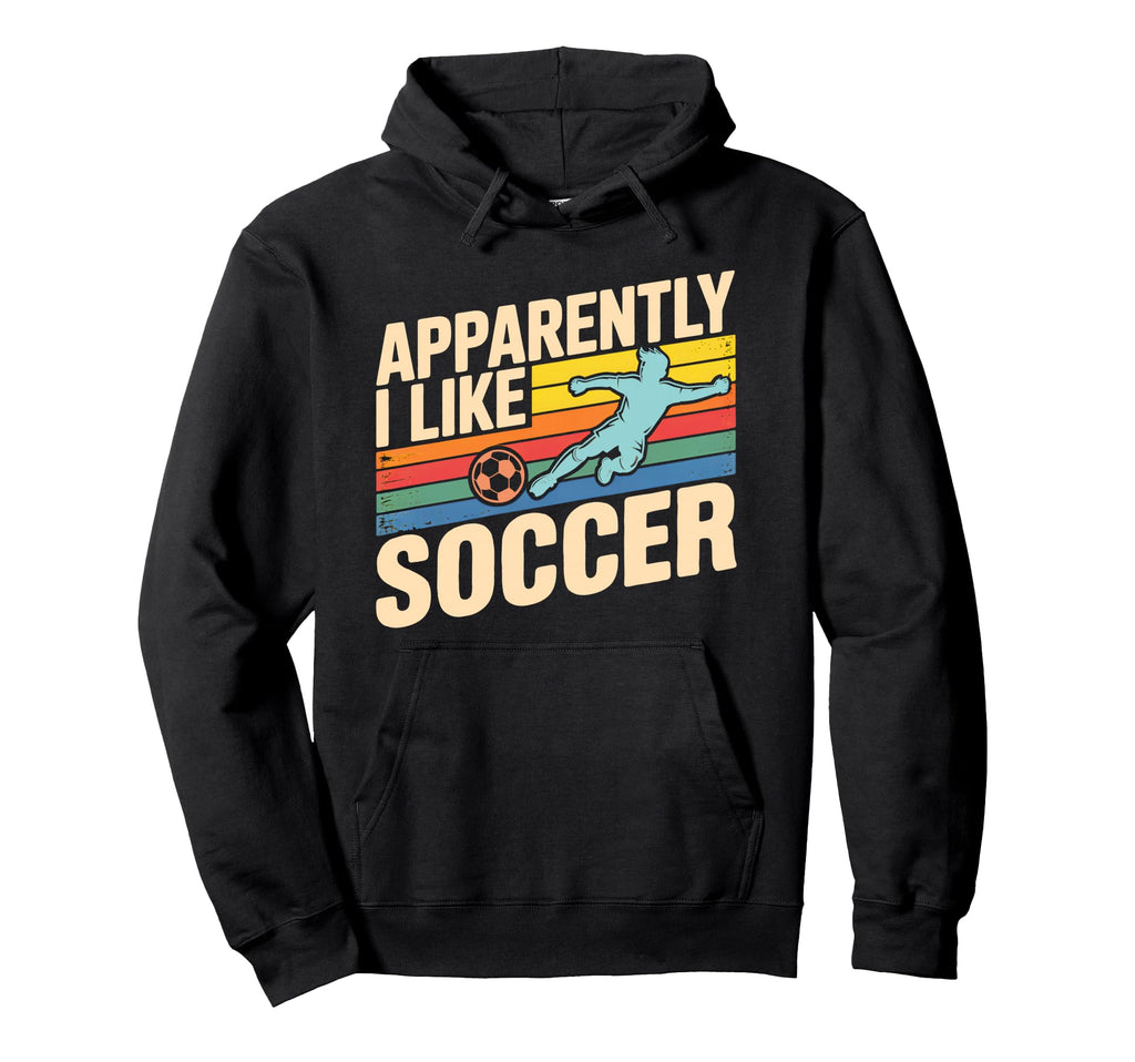 Apparently I Like Soccer Season Funny Hoodie - Casual Everyday Wear Unisex - T-Shirt, Sweatshirt, Hoodie