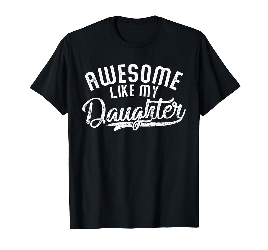 Funny Awesome Like My Daughter Funny T-Shirt - Trendy Graphic Unisex - T-Shirt, Sweatshirt, Hoodie