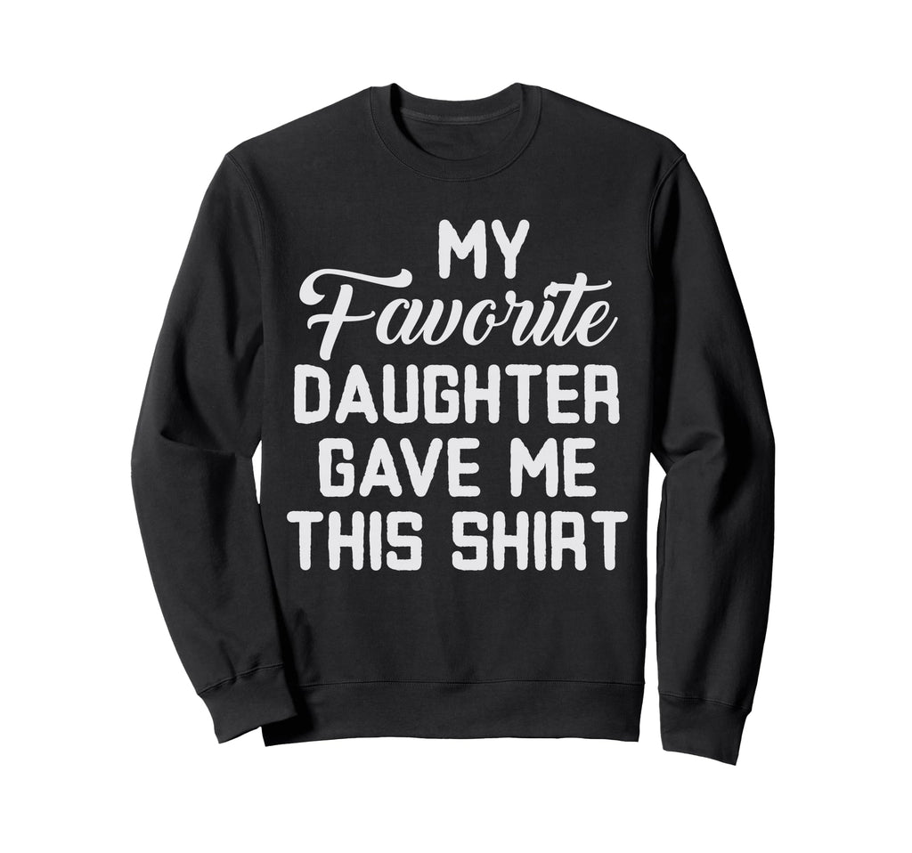 Dad Funny My Favorite Daughter Sweatshirt - Casual Everyday Wear Unisex - T-Shirt, Sweatshirt, Hoodie