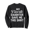 Dad Funny My Favorite Daughter Sweatshirt - Casual Everyday Wear Unisex - T-Shirt, Sweatshirt, Hoodie