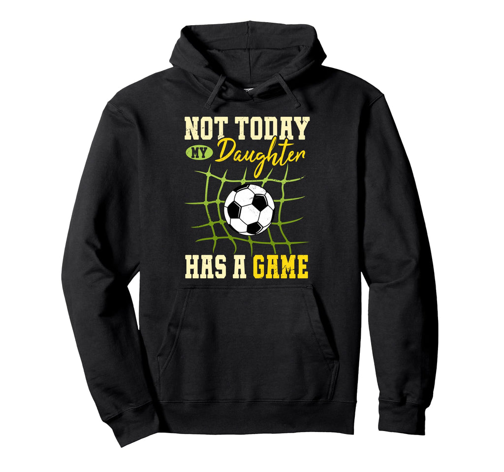 Not Today My Daughter Has Game Hoodie - Casual Everyday Wear Men Women - T-Shirt, Sweatshirt, Hoodie
