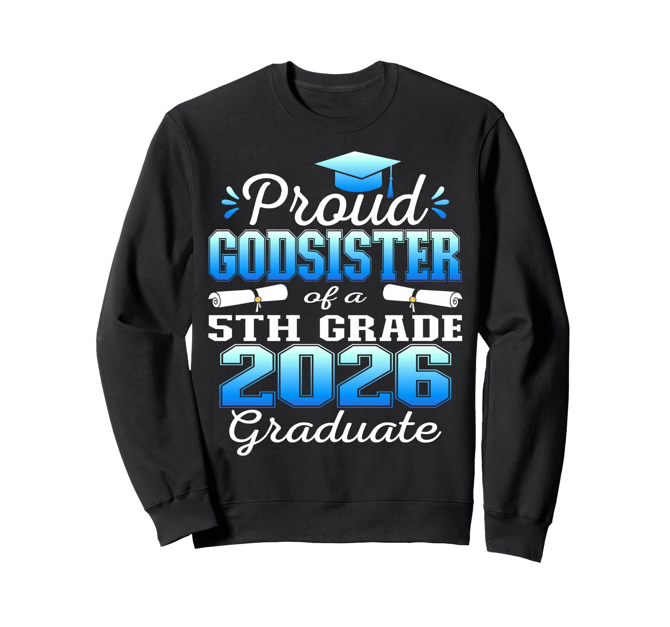 Proud Godsister 5Th Grade Graduate Sweatshirt - Custom Art Print Men Women - T-Shirt, Sweatshirt, Hoodie