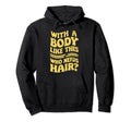 Body Like This Who Needs Hair Funny Hoodie - Custom Art Print Men Women - T-Shirt, Sweatshirt, Hoodie