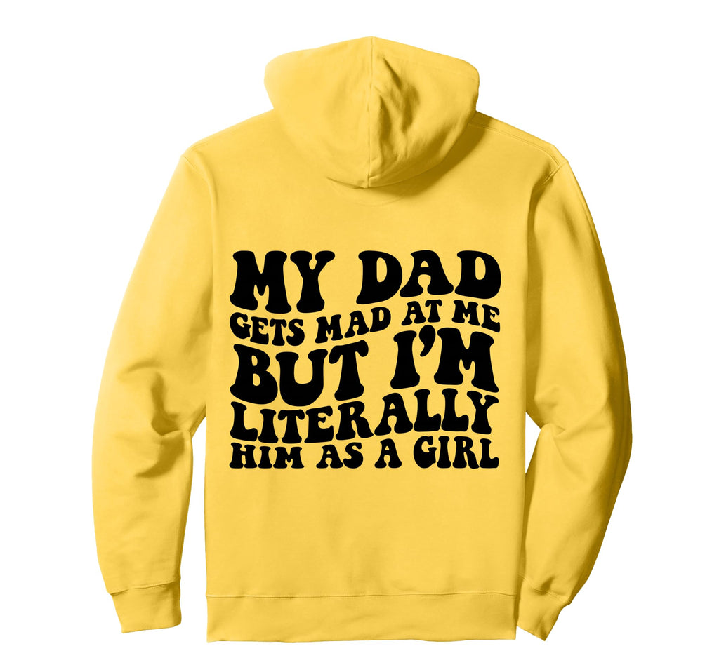 My Dad Gets Mad But Im Literally Him Hoodie - Fun Novelty Design Men Women - T-Shirt, Sweatshirt, Hoodie