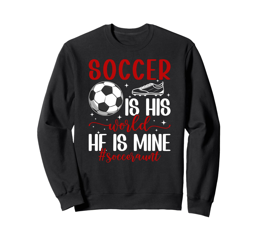 Soccer Is His World Soccer Aunt Sweatshirt - Graphic Print Men Women - T-Shirt, Sweatshirt, Hoodie