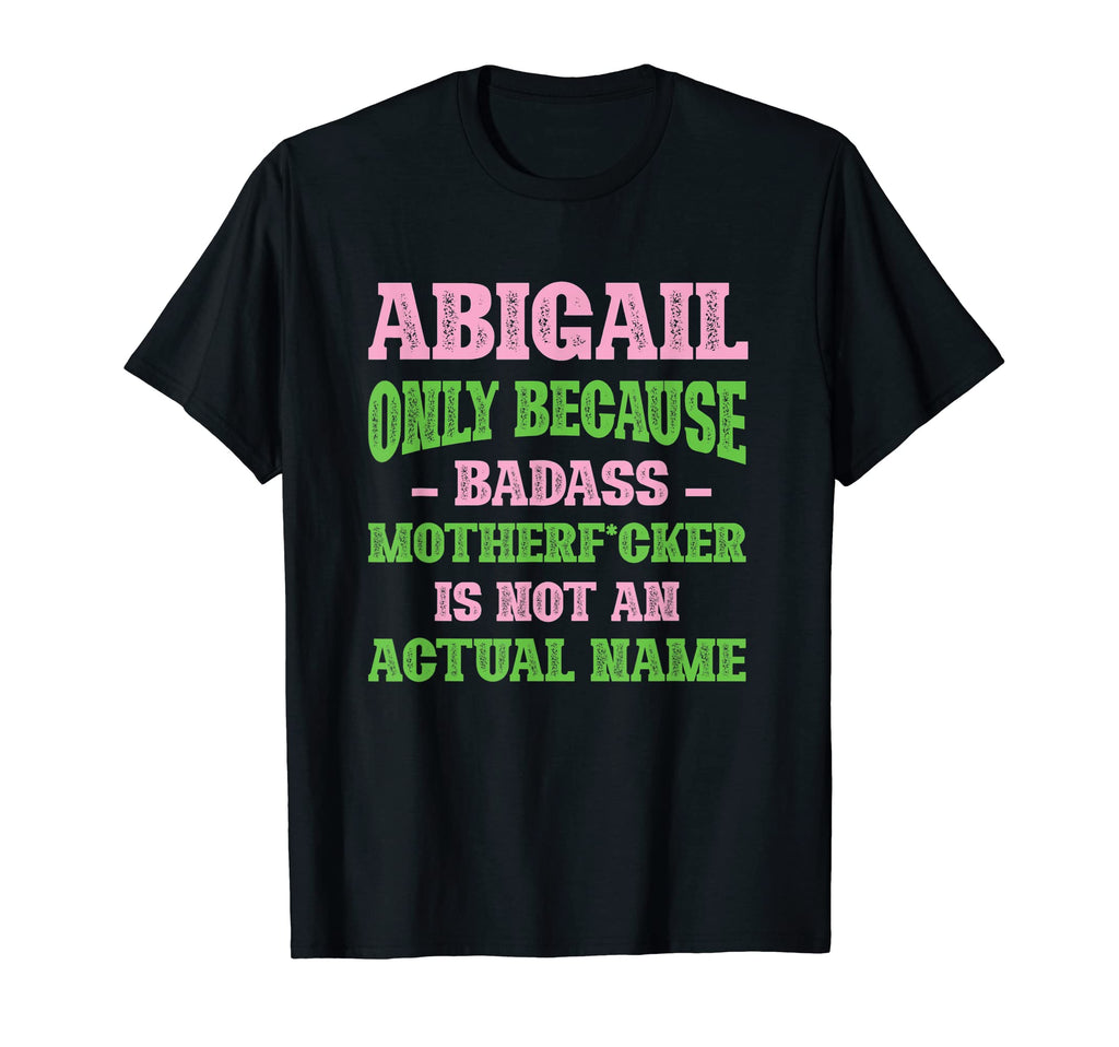 Badass Abigail Name Unique Nickname T-Shirt - Minimalist Print Unisex - T-Shirt, Sweatshirt, Hoodie