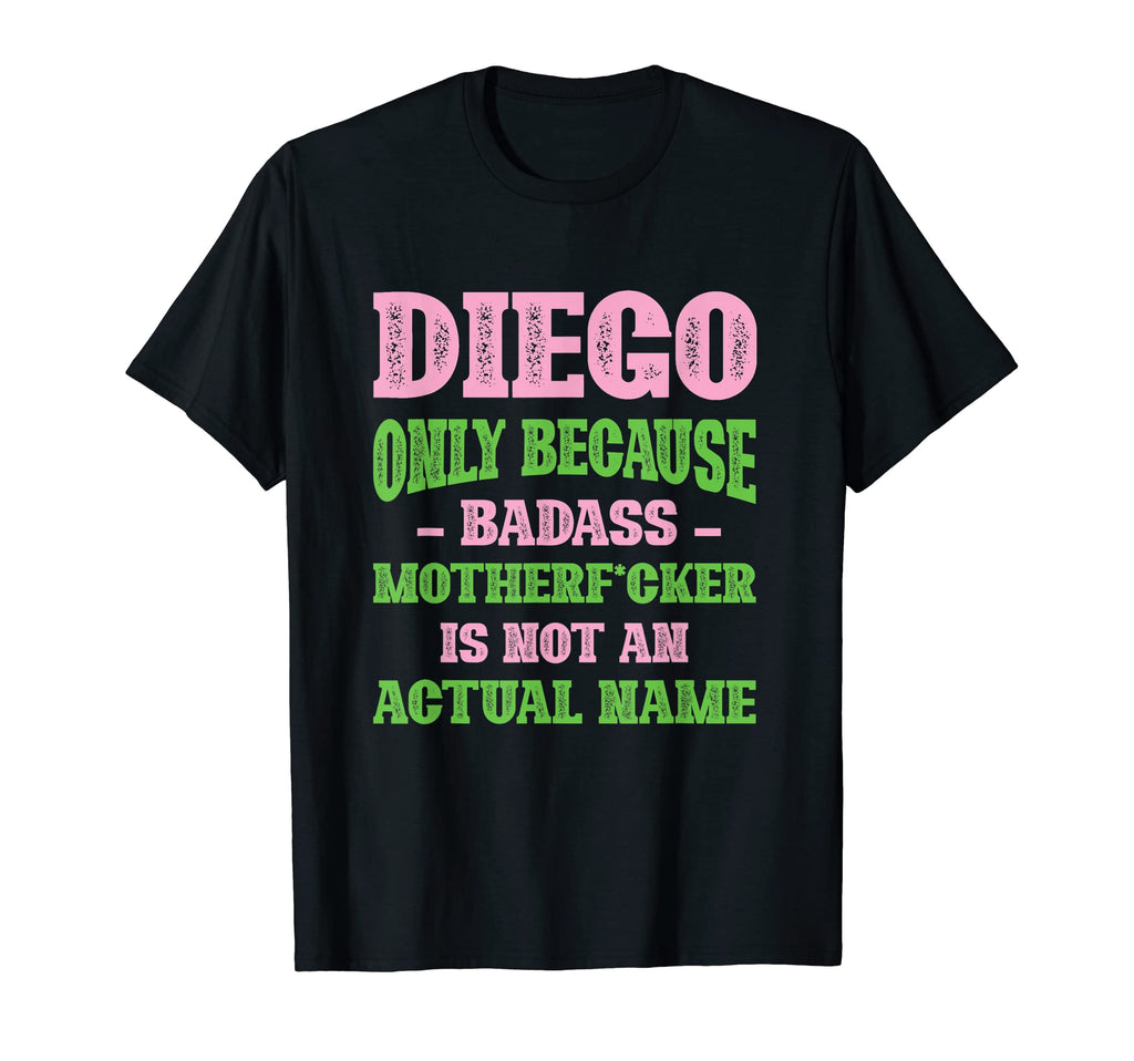 Badass Diego Name Unique Nickname T-Shirt - Casual Everyday Wear Unisex - T-Shirt, Sweatshirt, Hoodie