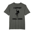 I Support Single Moms Offensive Rude Party T-Shirt - Unique Graphic Unisex - T-Shirt, Sweatshirt, Hoodie